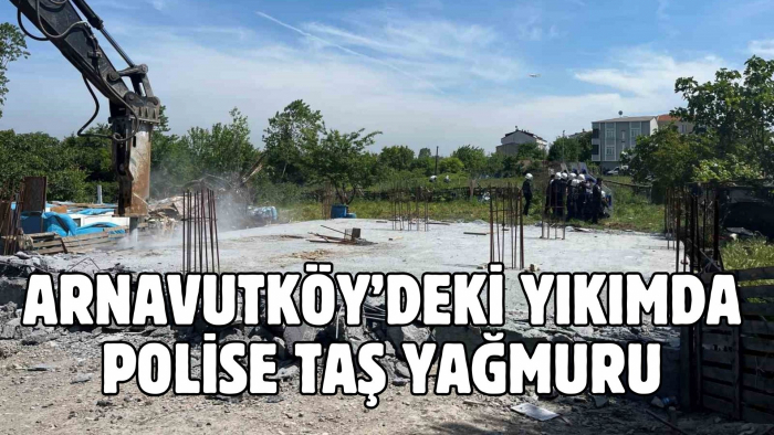 Arnavutköy'de Kaçak Yapı Yıkımında Gergin Anlar